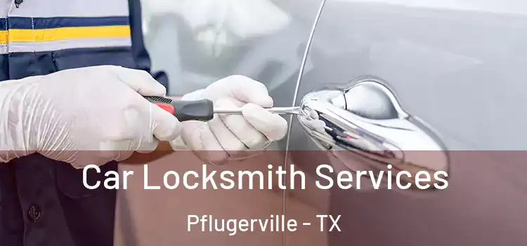 Car Locksmith Services Pflugerville - TX