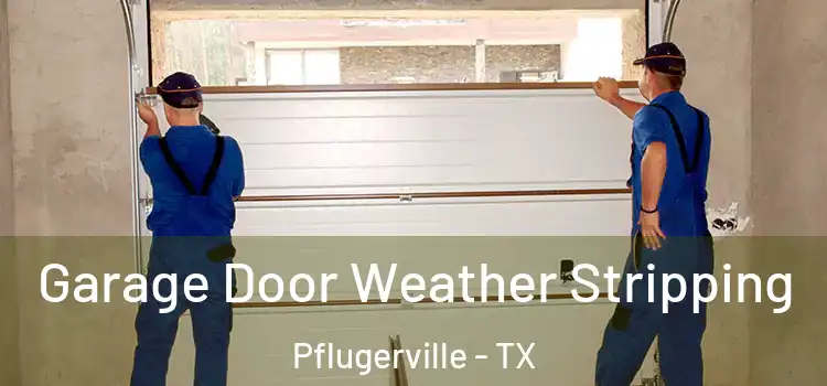  Garage Door Weather Stripping Pflugerville - TX